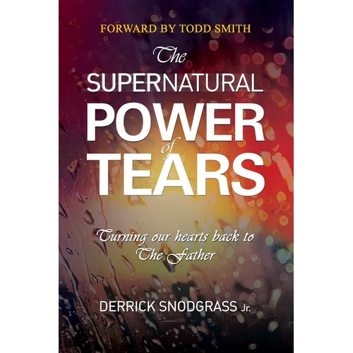 The Supernatural Power of Tears: Turning our hearts back to The Father - Paperback