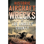Historic Aircraft Wrecks of Los Angeles County - Hardcover