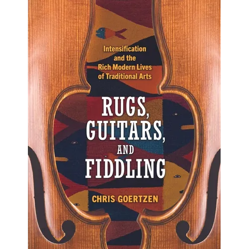 Rugs, Guitars, and Fiddling: Intensification and the Rich Modern Lives of Traditional Arts - Paperback