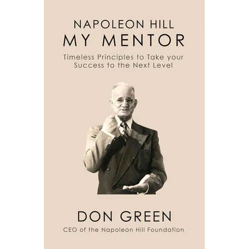 Napoleon Hill My Mentor: Timeless Principles to Take Your Success to The Next Level - Hardcover