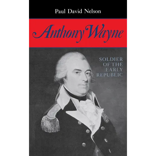 Anthony Wayne: Soldier of the Early Republic - Hardcover