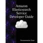 Amazon Elasticsearch Service Developer Guide - Hardcover