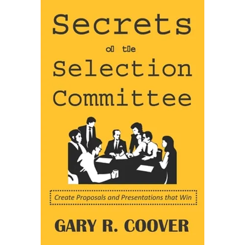 Secrets of the Selection Committee: Create Proposals and Presentations that Win - Paperback