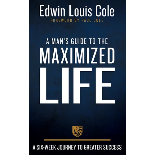 A Man's Guide to the Maximized Life: A Six-Week Journey to Greater Success - Hardcover