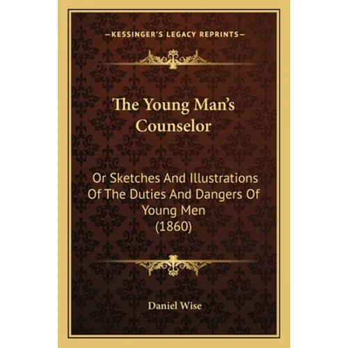 The Young Man's Counselor: Or Sketches And Illustrations Of The Duties And Dangers Of Young Men (1860) - Paperback