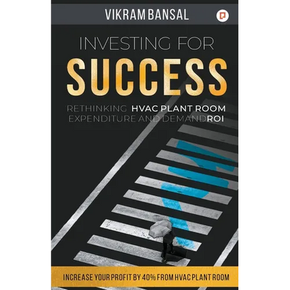 Investing for Success: Rethinking HVAC Plant Room Expenditure And Demand ROI - Paperback