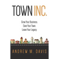 Town INC.: Grow Your Business. Save Your Town. Leave Your Legacy - Paperback