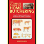 The Ultimate Guide to Home Butchering: How to Prepare Any Animal or Bird for the Table or Freezer - Paperback