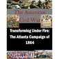 Transforming Under Fire: The Atlanta Campaign of 1864 - Paperback