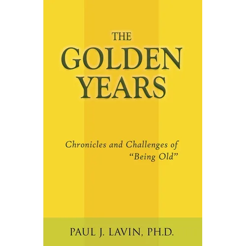 The Golden Years: Chronicles and Challenges of Being Old - Paperback