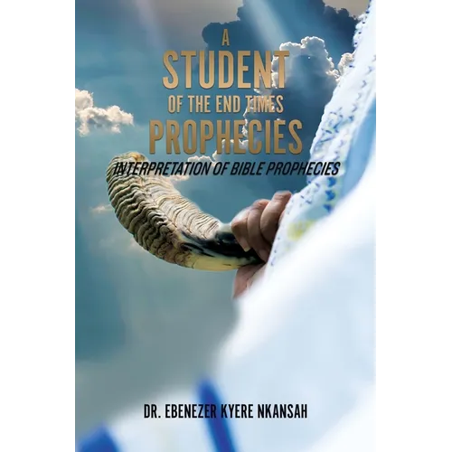 A Student of the End Times Prophecies: Interpretation of Bible Prophecies - Paperback