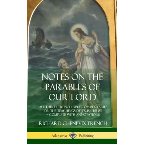 Notes on the Parables of our Lord: All Thirty Trench Bible Commentaries on the Teachings of Jesus Christ, Complete with Annotations (Hardcover) - Hardcover