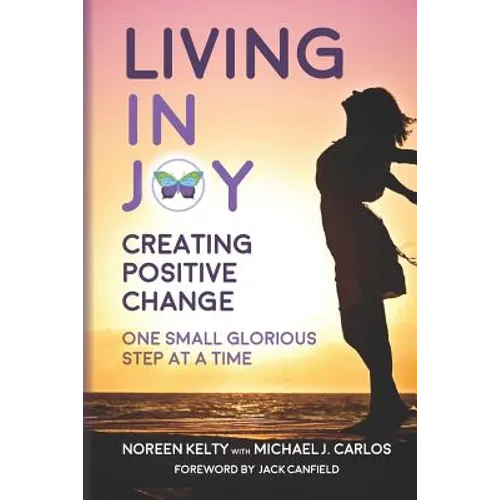 Living in Joy: Creating Positive Change One Small Glorious Step at a Time - Paperback