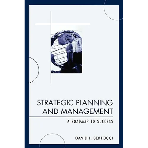 Strategic Planning and Management: A Roadmap to Success - Paperback