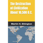 The Destruction of Civilization about 10,500 B.C. - Paperback
