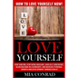 Love Yourself: How To Love Yourself NOW! Stop Hurting, Stop Being Insecure, Gain Self Confidence, Begin Building Relationships, And I - Paperback