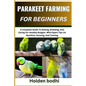 Parakeet Farming for Beginner: A Complete Guide To Raising, Breeding, And Caring For Healthy Budgies With Expert Tips On Nutrition, Housing, And Trai - Paperback