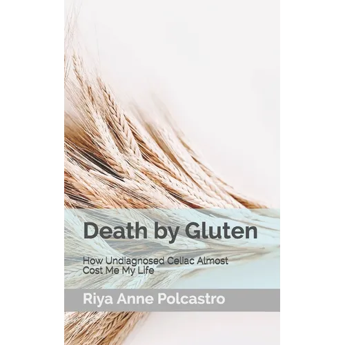 Death by Gluten: How Undiagnosed Celiac Almost Cost Me My Life - Paperback