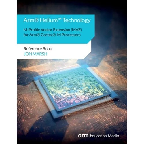 Arm(R) Helium(TM) Technology M-Profile Vector Extension (MVE) for Arm(R) Cortex(R)-M Processors: Reference Book - Paperback