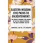 Eastern Wisdom: Five Paths to Enlightenment: The Creed of Buddha, the Sayings of Lao Tzu, Hindu Mysticism, the Great Learning, the Yen - Hardcover