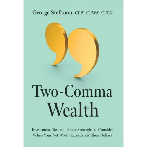 Two-Comma Wealth: Investment, Tax, and Estate Strategies to Consider When Your Net Worth Exceeds a Million Dollars - Hardcover