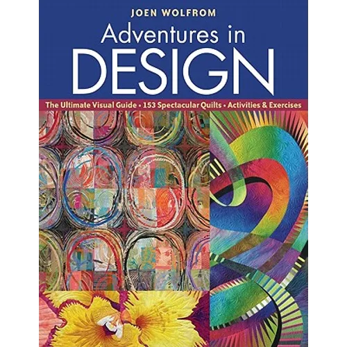 Adventures in Design: The Ultimate Visual Guide, 153 Spectacular Quilts, Activities & Exercises - Paperback