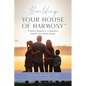 Building Your House of Harmony(TM): A Parent's Blueprint to Cooperation, Respect, and Lasting Change - Paperback