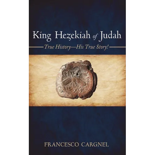 King Hezekiah of Judah: True History--His True Story! - Hardcover