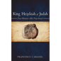 King Hezekiah of Judah: True History--His True Story! - Hardcover