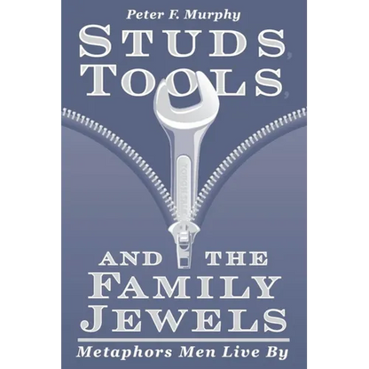 Studs, Tools, and the Family Jewels: Metaphors Men Live By - Paperback