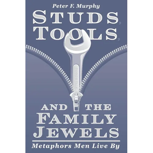 Studs, Tools, and the Family Jewels: Metaphors Men Live By - Paperback