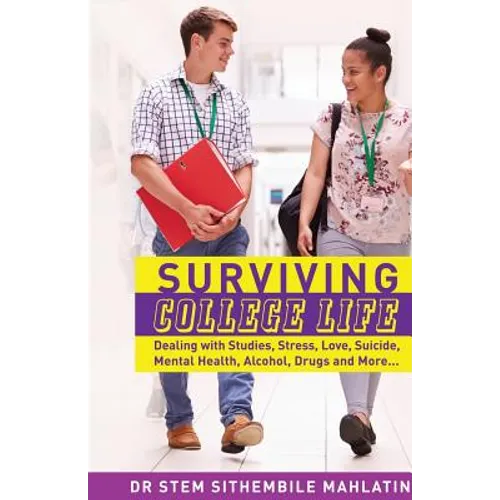 Surviving College Life: Dealing with Studies, Stress, Love, Suicide, Mental Health, Alcohol, Drugs and More - Paperback