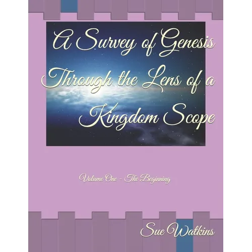 A Survey of Genesis Through the Lens of a Kingdom Scope: Volume One - The Beginning - Paperback