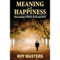 Meaning and Happiness: Overcoming STRESS, FEAR & PAIN - Paperback