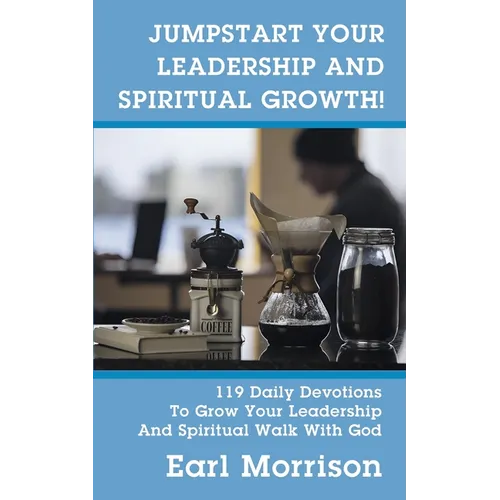 Jumpstart Your Leadership And Spiritual Growth! 119 Daily Devotions To Grow Your Leadership And Spiritual Walk With God - Paperback