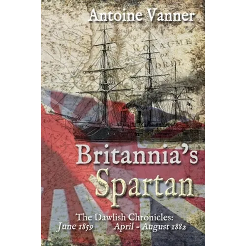 Britannia's Spartan: The Dawlish Chronicles: June 1859 and April - August 1882 - Paperback