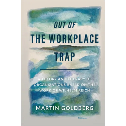 Out of The Workplace Trap: A Theory and Therapy of Organizations Based on the Work of Wilhelm Reich - Paperback