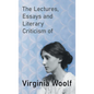 The Lectures, Essays and Literary Criticism of Virginia Woolf - Hardcover