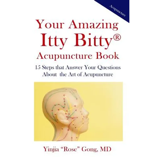 Your Amazing Itty Bitty Acupuncture Book: 15 Steps that Answer Your Questions About the Art of Acupuncture - Paperback