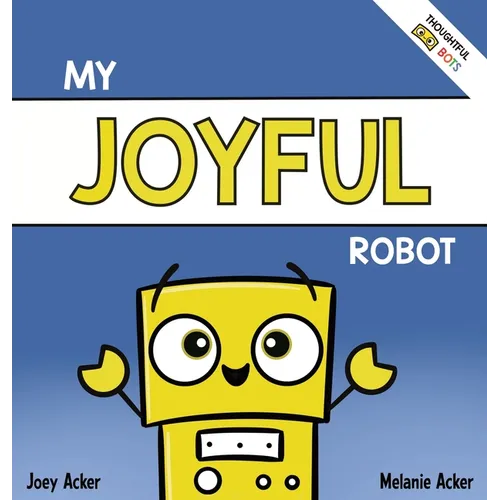 My Joyful Robot: A Children's Social Emotional Book About Positivity and Finding Joy - Hardcover