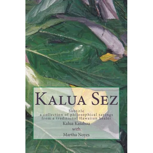 Kalua Sez: a collection of philosophical sayings from a traditional Hawaiian healer - Paperback