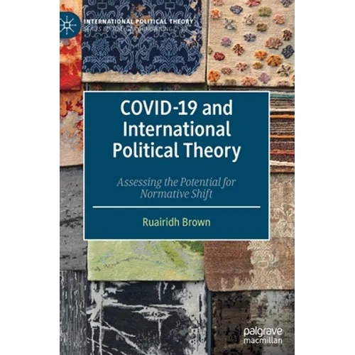 Covid-19 and International Political Theory: Assessing the Potential for Normative Shift - Hardcover