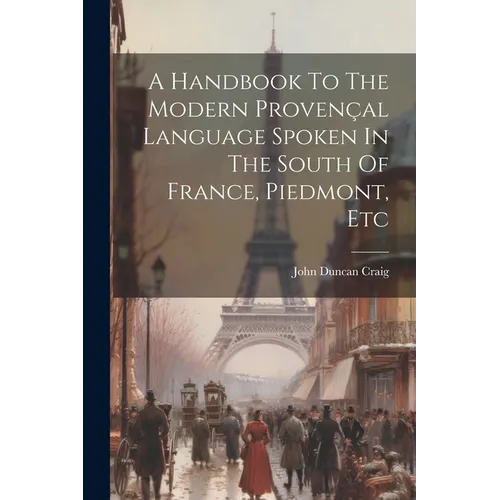 A Handbook To The Modern Proven軋l Language Spoken In The South Of France, Piedmont, Etc - Paperback