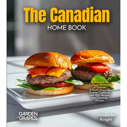 The Canadian Home Cook: Experience the Culinary Richness of Canada - A North American Cuisine Cookbook with 100+ Recipes and Stunning Pictures - Paperback