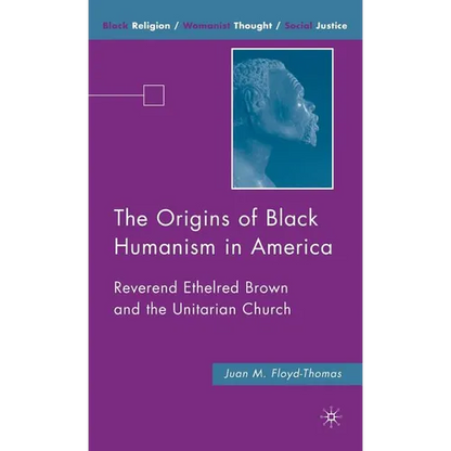 The Origins of Black Humanism in America: Reverend Ethelred Brown and the Unitarian Church - Hardcover