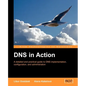 DNS in Action: A Detailed and Practical Guide to DNS Implementation, Configuration, and Administration - Paperback