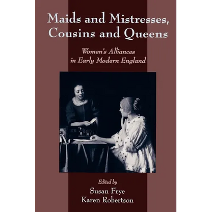 Maids and Mistresses, Cousins and Queens: Women's Alliances in Early Modern England - Paperback