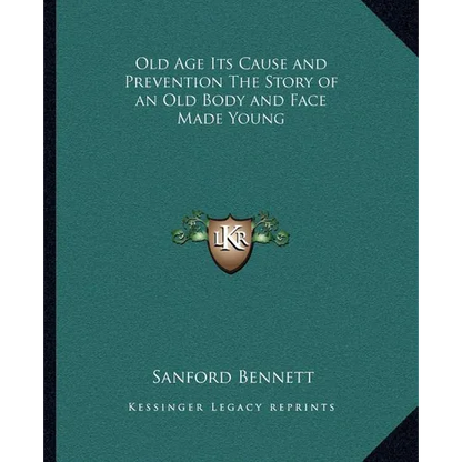 Old Age Its Cause and Prevention The Story of an Old Body and Face Made Young - Paperback
