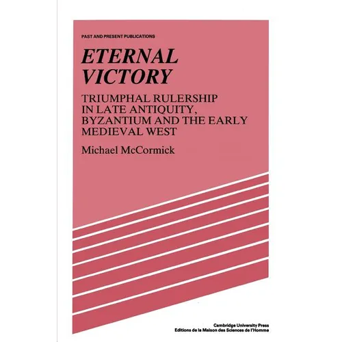 Eternal Victory: Triumphal Rulership in Late Antiquity, Byzantium and the Early Medieval West - Paperback