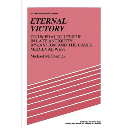 Eternal Victory: Triumphal Rulership in Late Antiquity, Byzantium and the Early Medieval West - Paperback